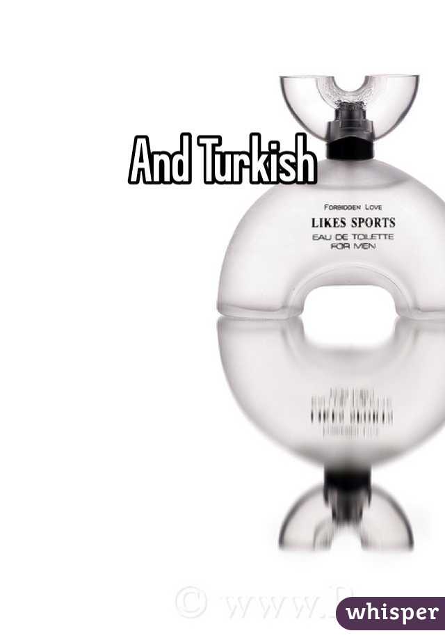 And Turkish