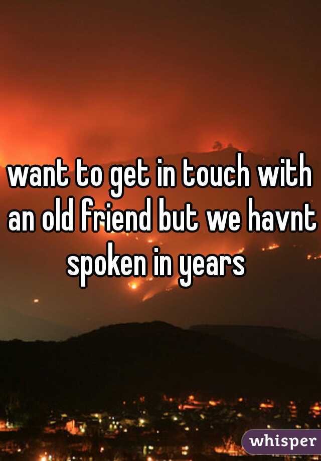 want to get in touch with an old friend but we havnt spoken in years  