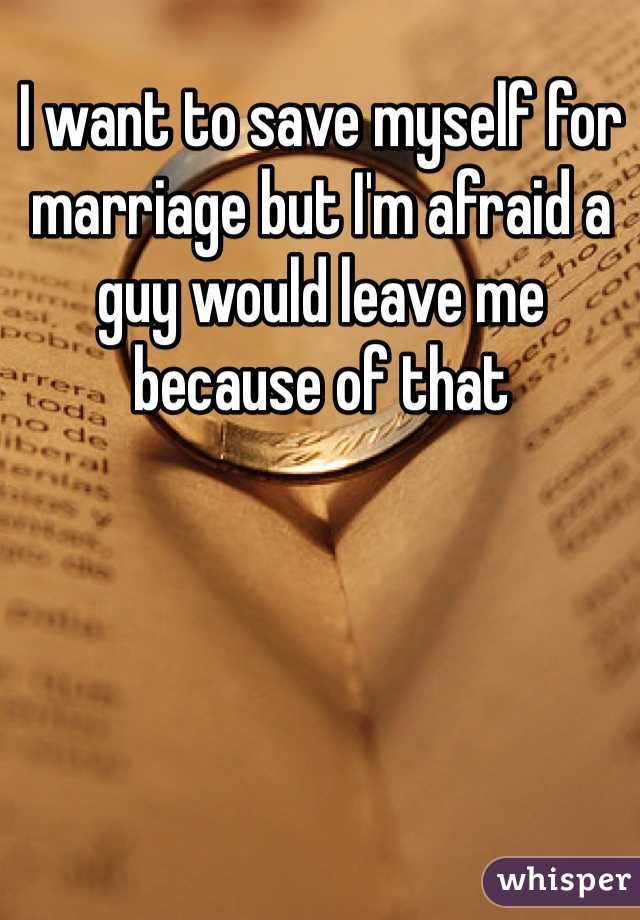 I want to save myself for marriage but I'm afraid a guy would leave me because of that