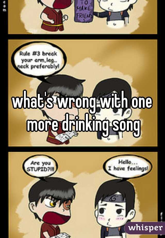 what's wrong with one more drinking song