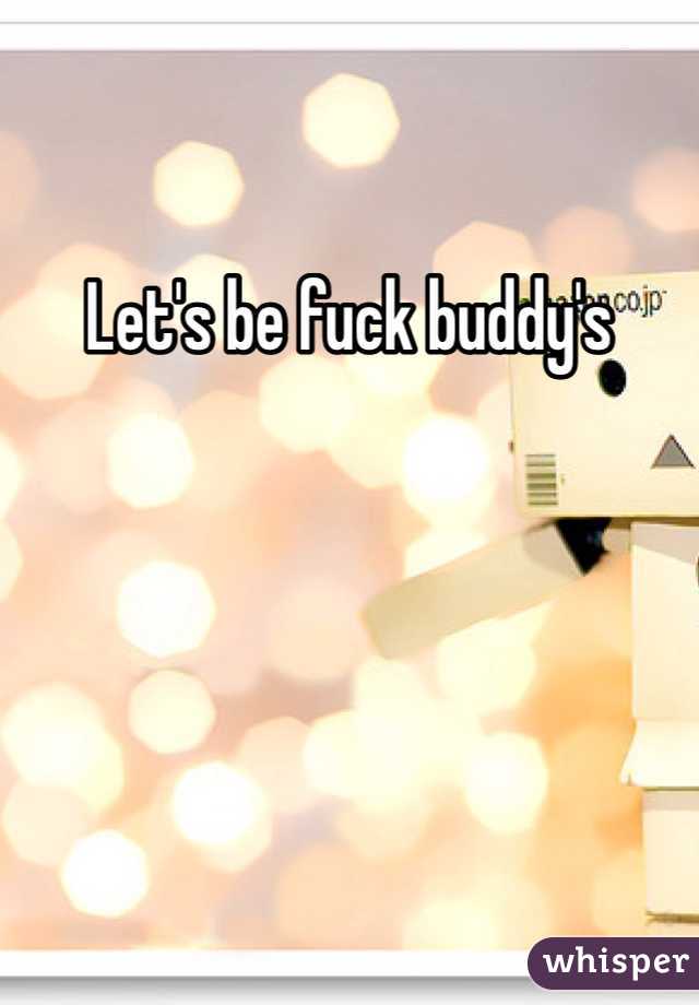Let's be fuck buddy's 