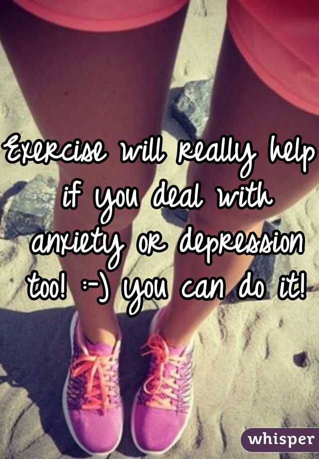 Exercise will really help if you deal with anxiety or depression too! :-) you can do it!