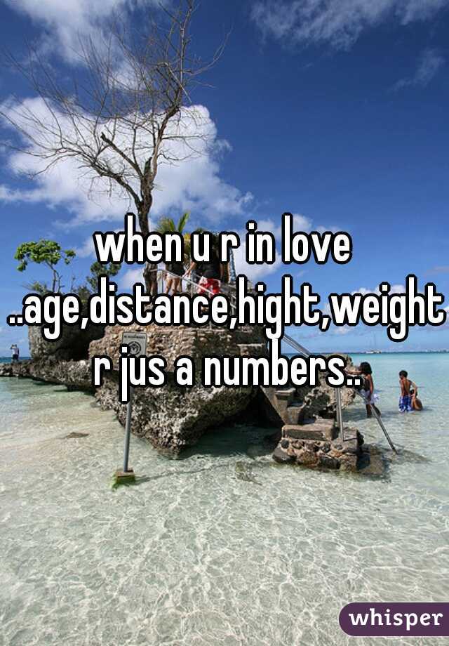 when u r in love ..age,distance,hight,weight r jus a numbers..