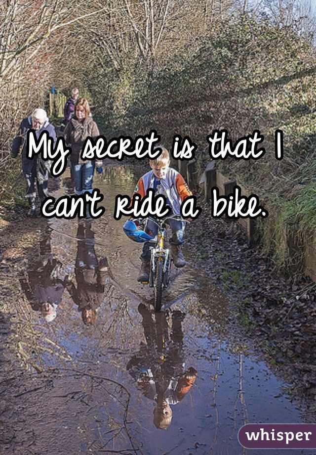 My secret is that I can't ride a bike. 
