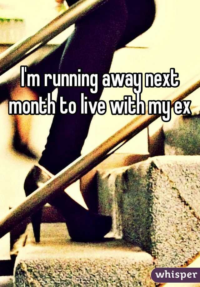 I'm running away next month to live with my ex 