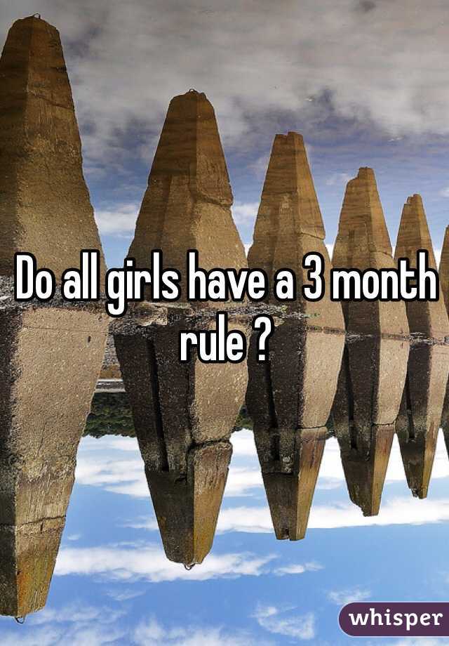 Do all girls have a 3 month rule ?