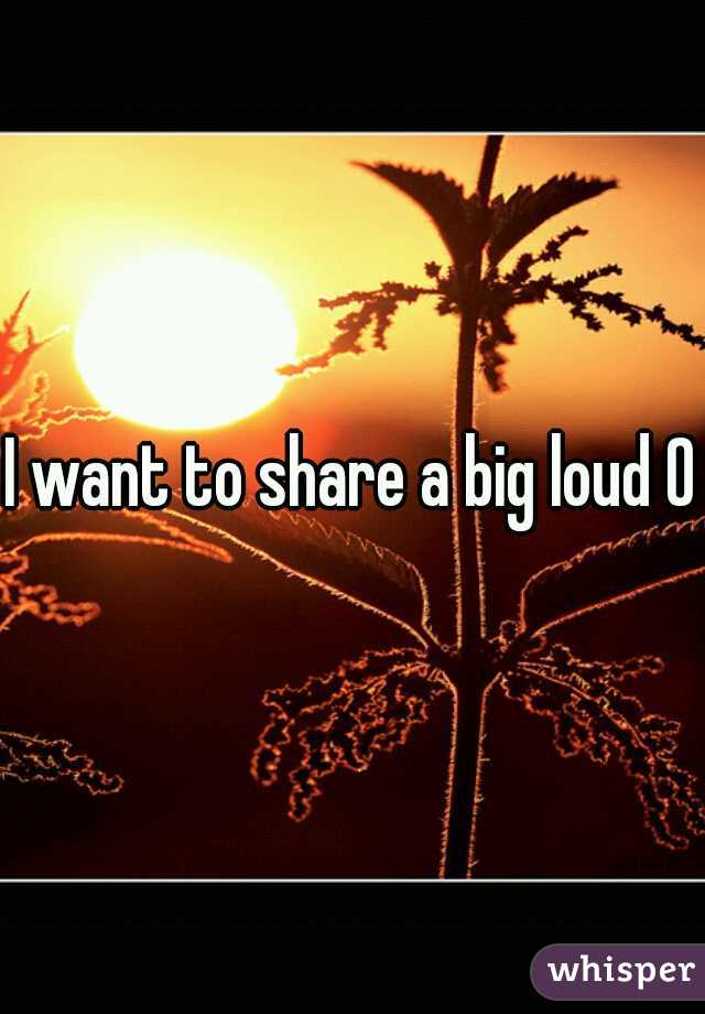 I want to share a big loud O