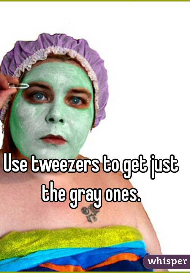 Use tweezers to get just the gray ones. 