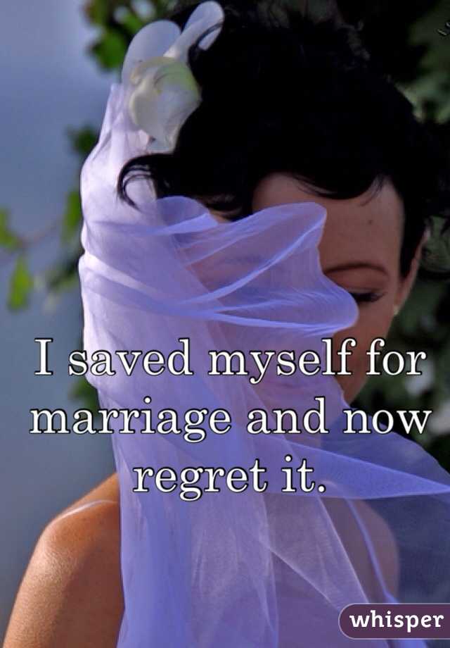I saved myself for marriage and now regret it. 