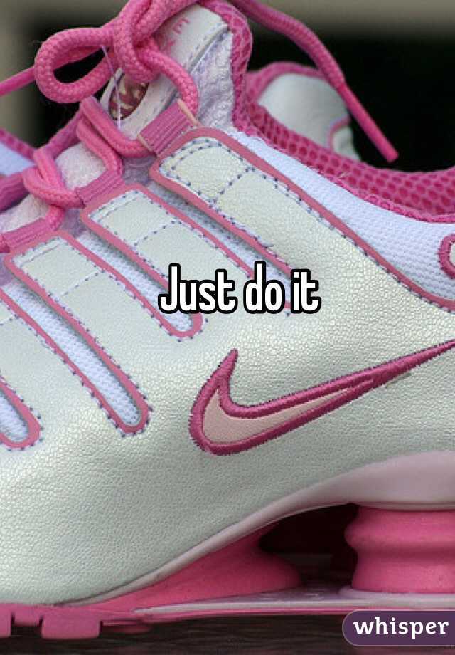 Just do it