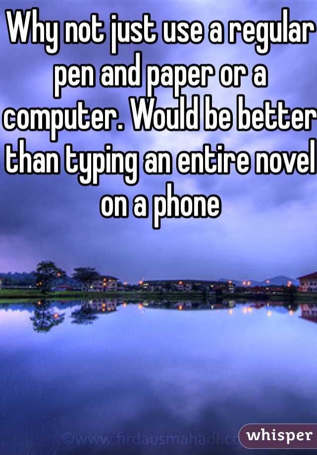 Why not just use a regular pen and paper or a computer. Would be better than typing an entire novel on a phone