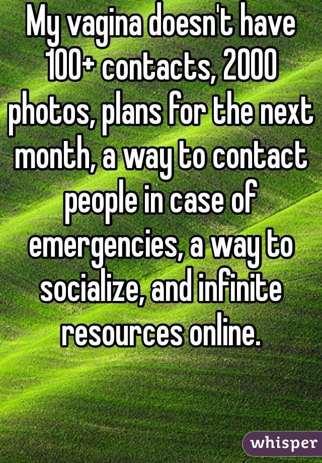 My vagina doesn't have 100+ contacts, 2000 photos, plans for the next month, a way to contact people in case of emergencies, a way to socialize, and infinite resources online. 