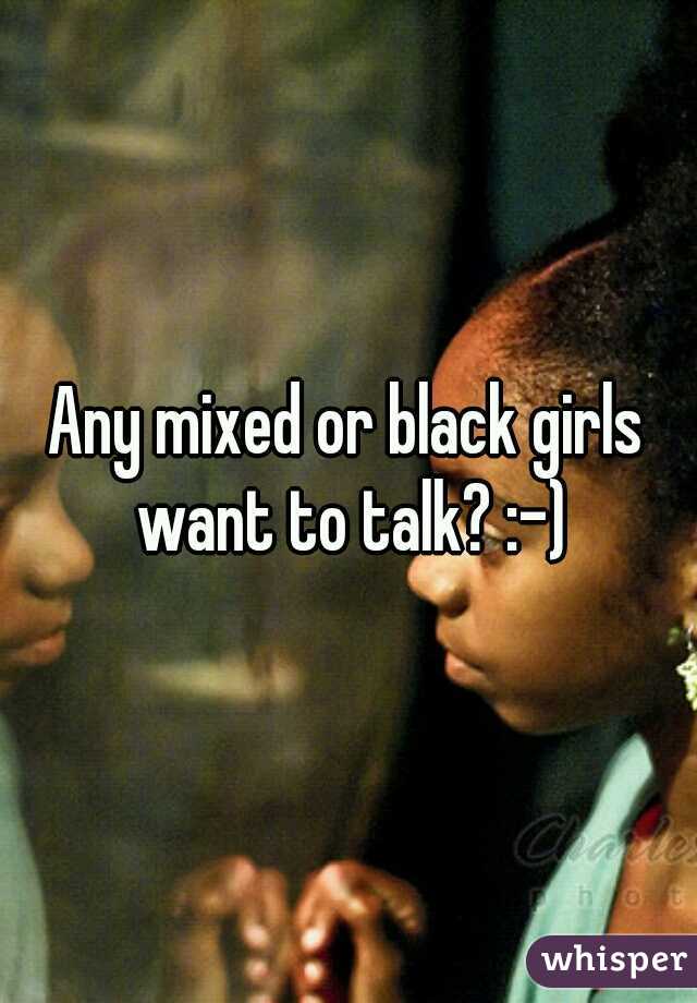 Any mixed or black girls want to talk? :-)