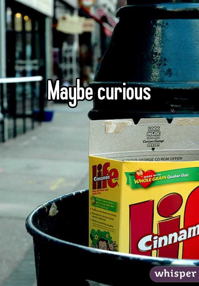 Maybe curious 