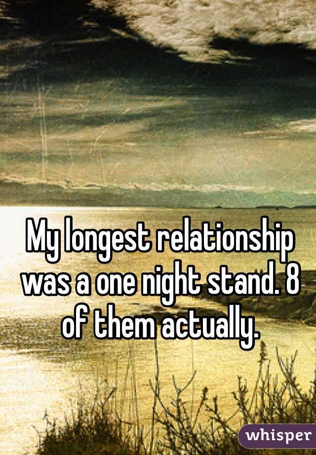 My longest relationship was a one night stand. 8 of them actually. 
