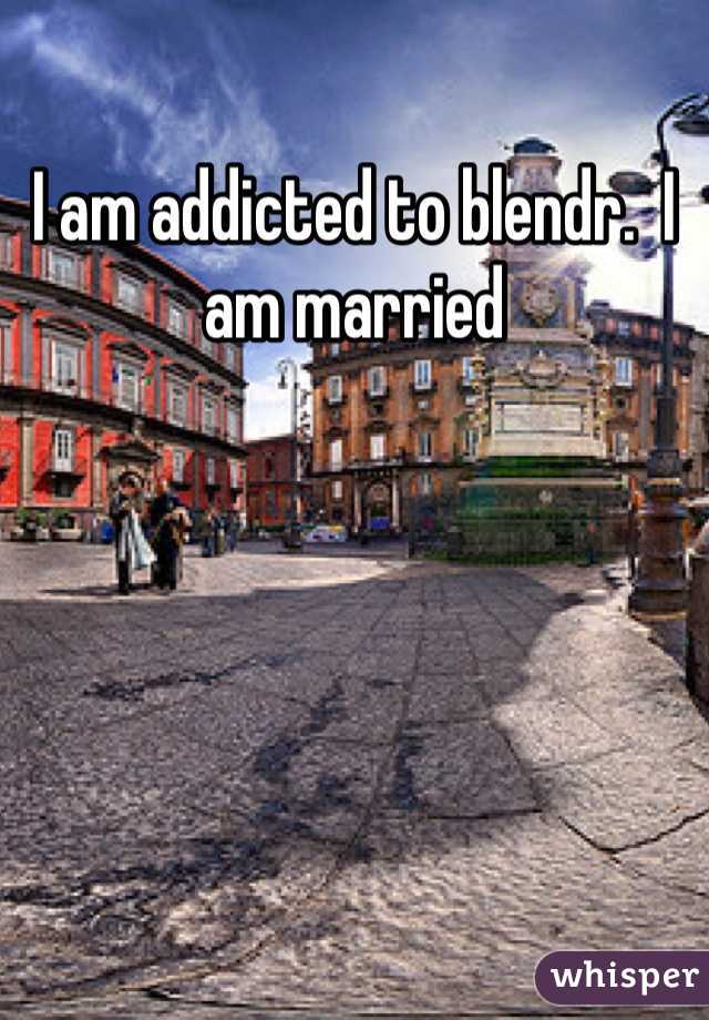 I am addicted to blendr.  I am married