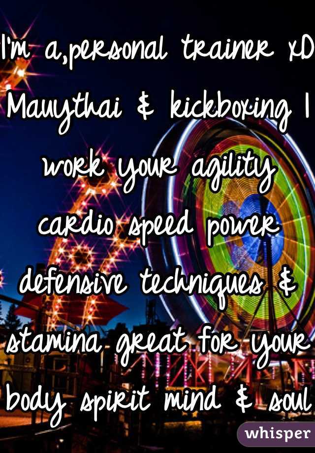 I'm a,personal trainer xD Mauythai & kickboxing I work your agility cardio speed power defensive techniques & stamina great for your body spirit mind & soul I take it easy at first then we progress to harder moves First session is free it's $20 a session after it's worth it 
