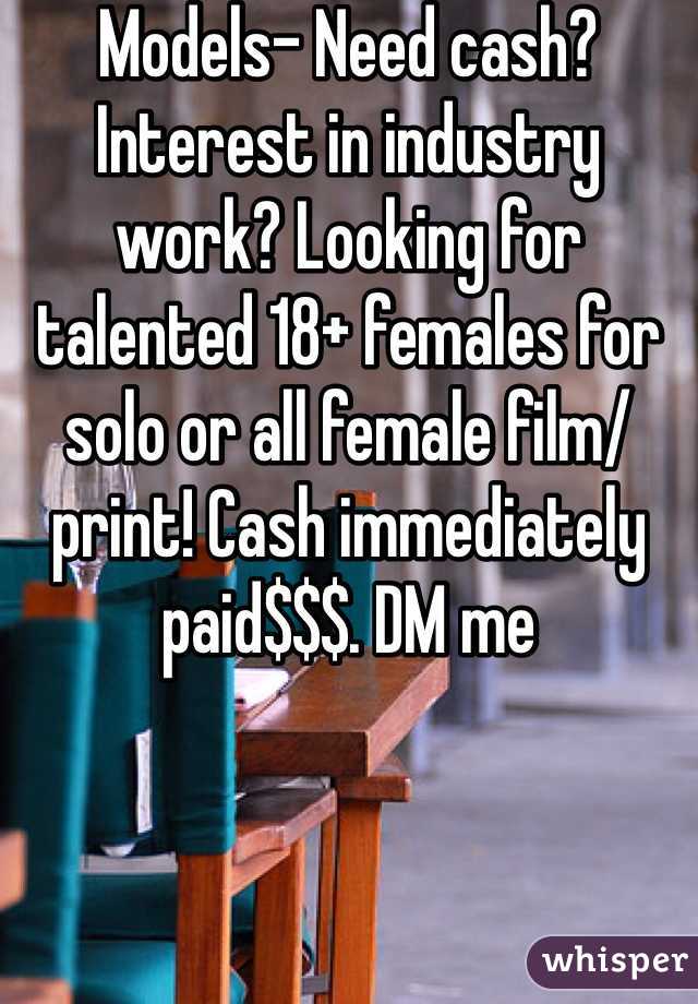 Models- Need cash? Interest in industry work? Looking for talented 18+ females for solo or all female film/print! Cash immediately paid$$$. DM me