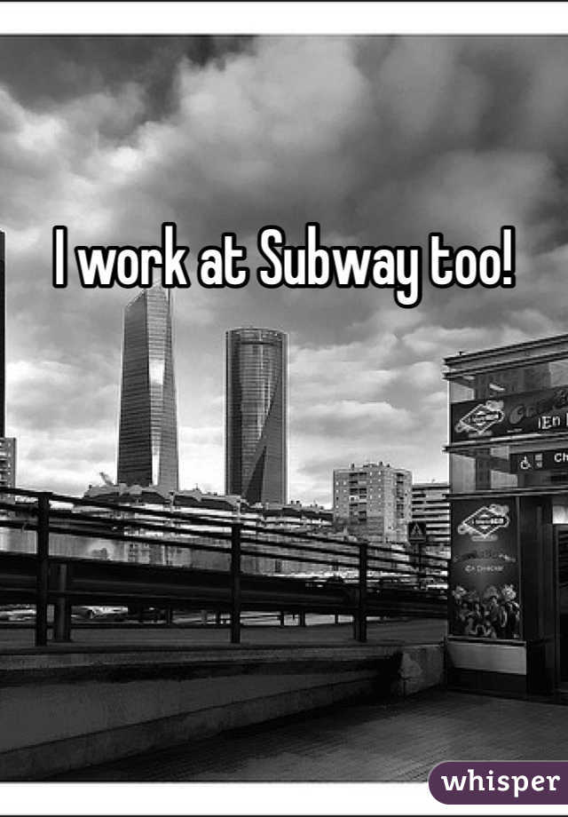 I work at Subway too!