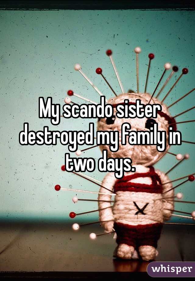 My scando sister destroyed my family in two days.