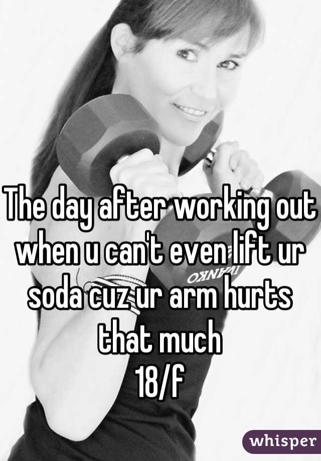 The day after working out when u can't even lift ur soda cuz ur arm hurts that much 
18/f