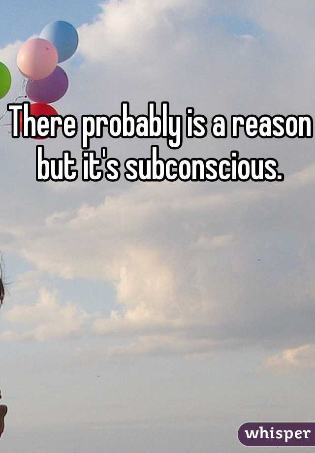 There probably is a reason but it's subconscious. 