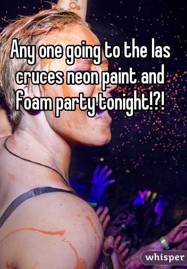 Any one going to the las cruces neon paint and foam party tonight!?!