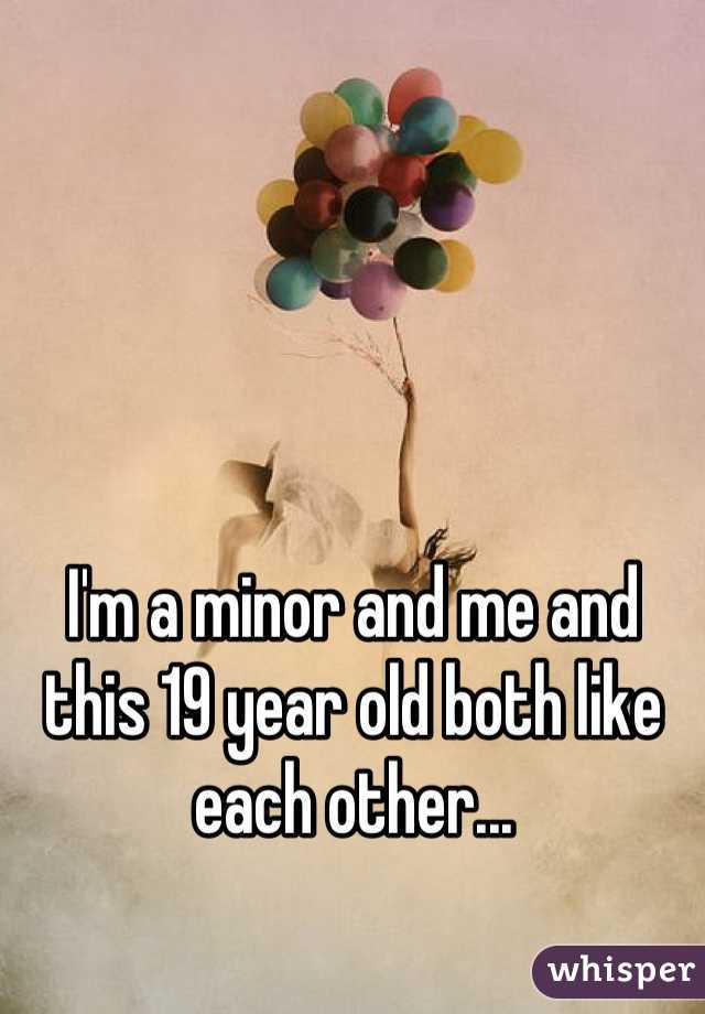 I'm a minor and me and this 19 year old both like each other...