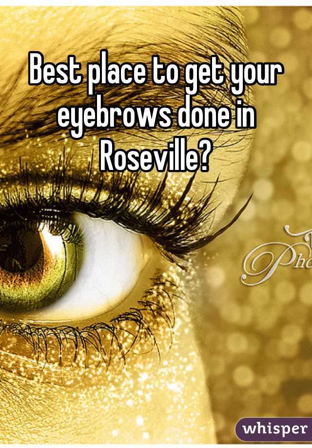 Best place to get your eyebrows done in Roseville?