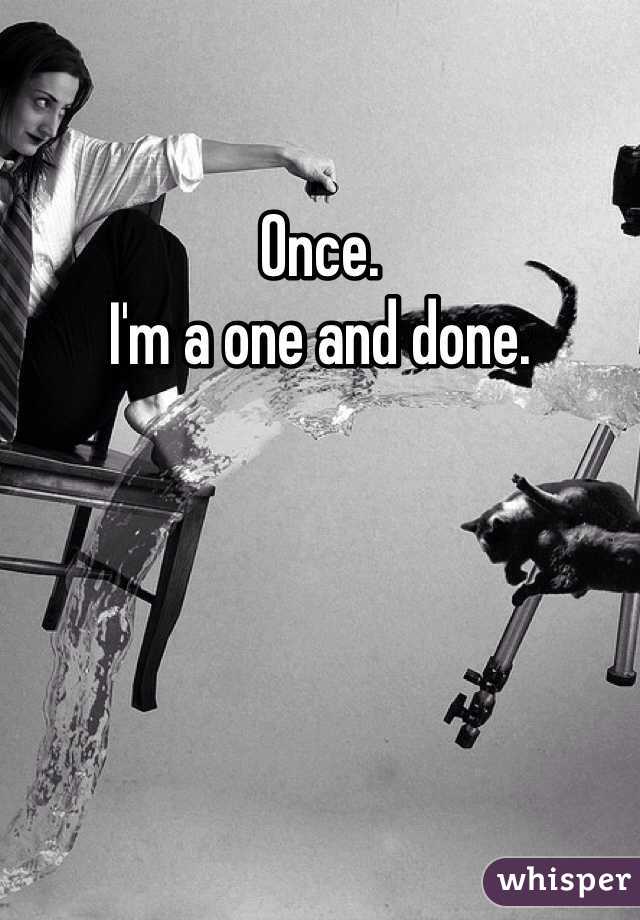 Once.
I'm a one and done. 