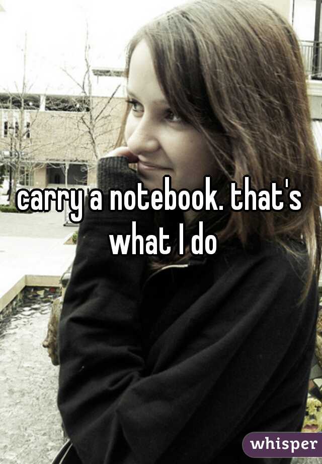 carry a notebook. that's what I do