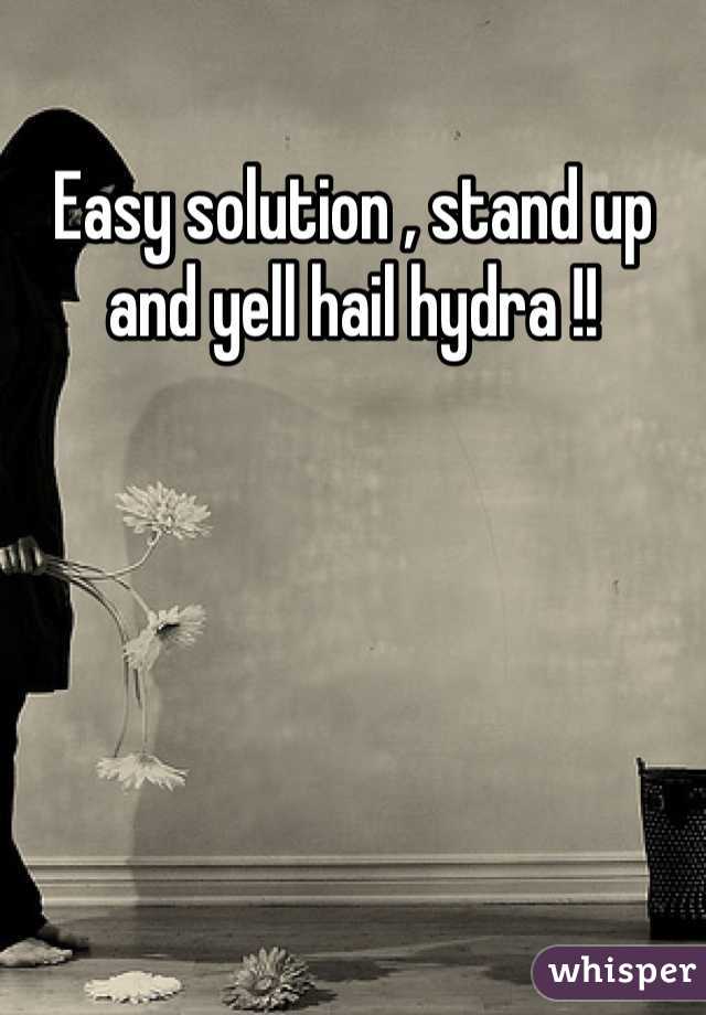 Easy solution , stand up and yell hail hydra !!