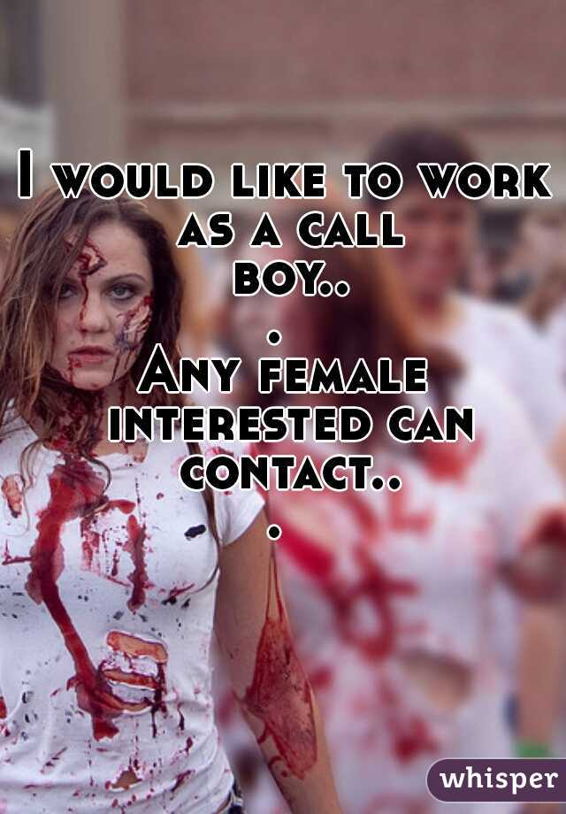 I would like to work as a call boy... 
Any female interested can contact... 