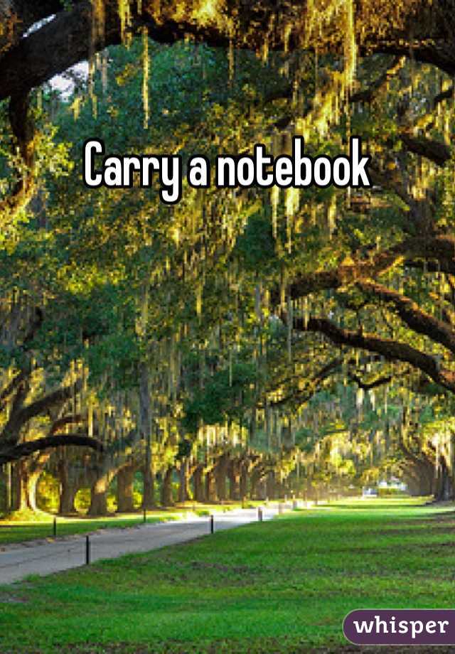 Carry a notebook