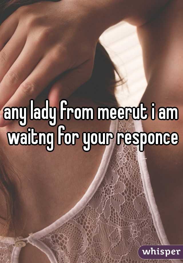 any lady from meerut i am waitng for your responce