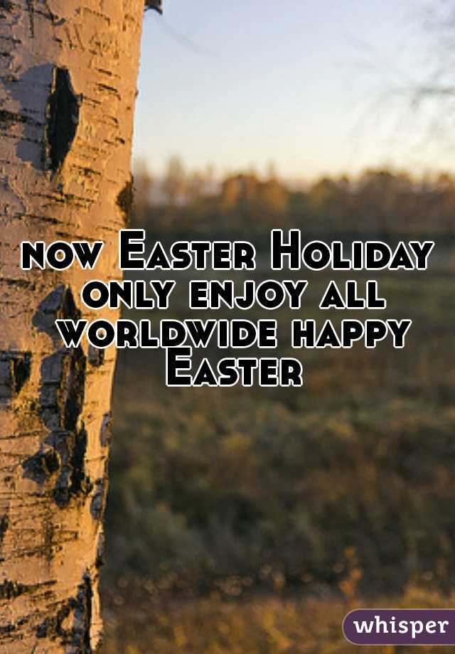now Easter Holiday only enjoy all worldwide happy Easter