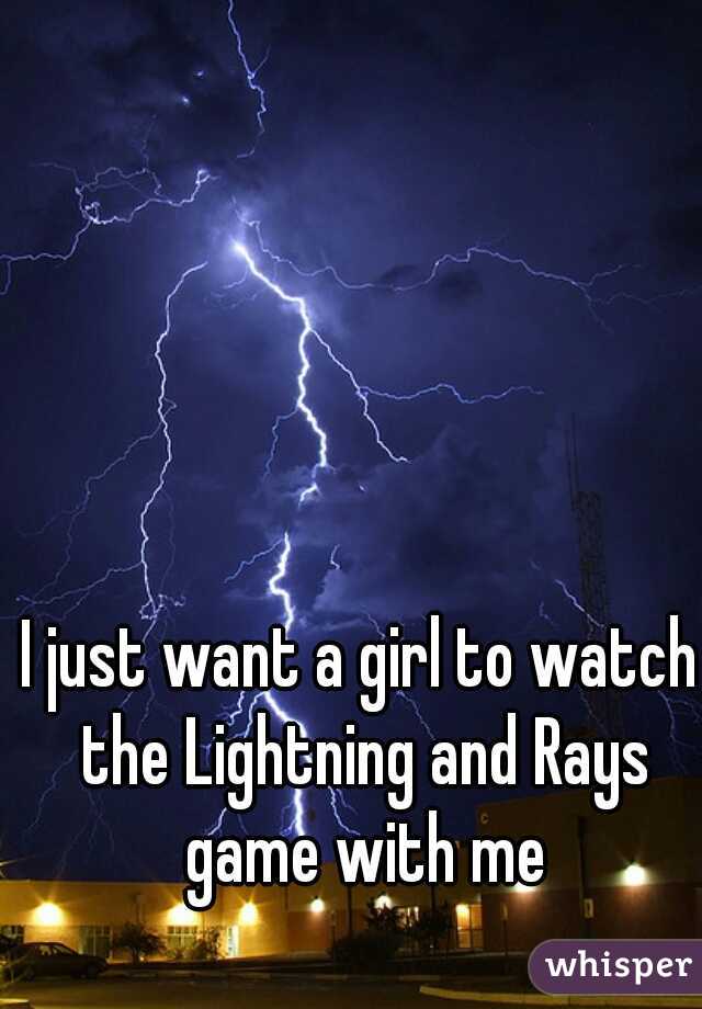 I just want a girl to watch the Lightning and Rays game with me