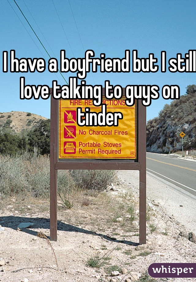 I have a boyfriend but I still love talking to guys on tinder 