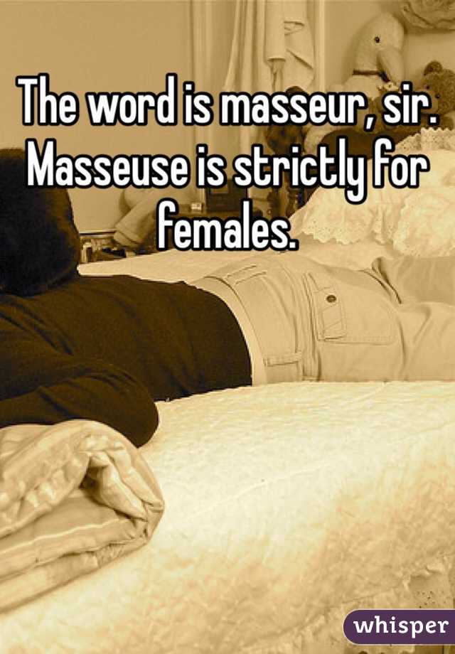 The word is masseur, sir. Masseuse is strictly for females.