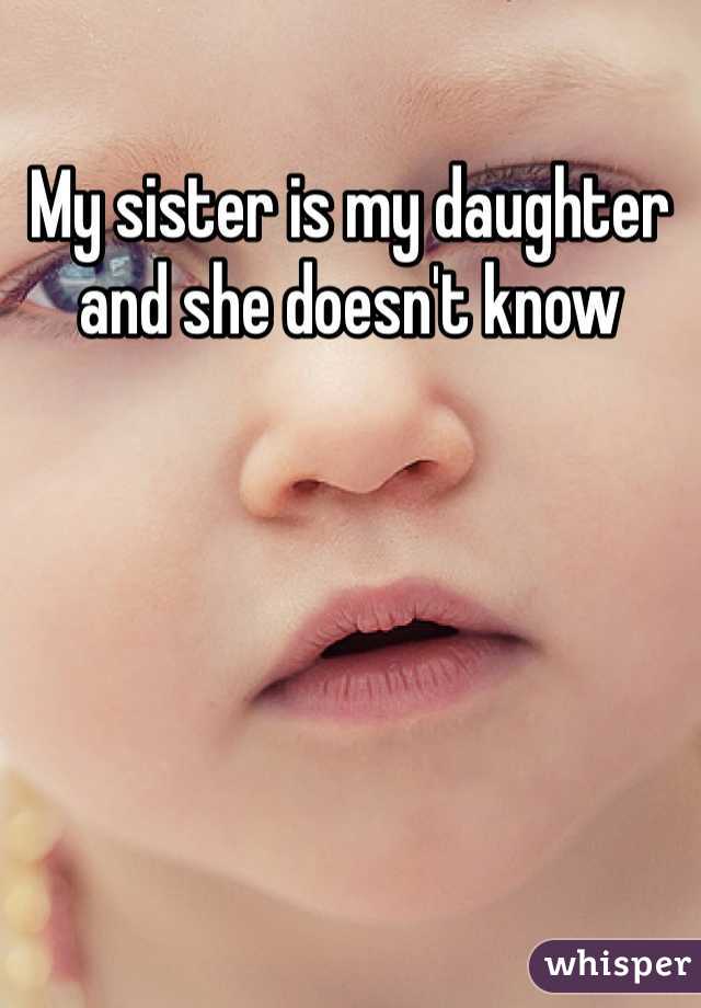 My sister is my daughter and she doesn't know