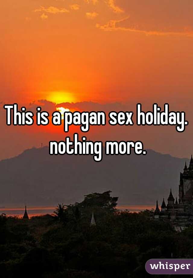 This is a pagan sex holiday. nothing more.