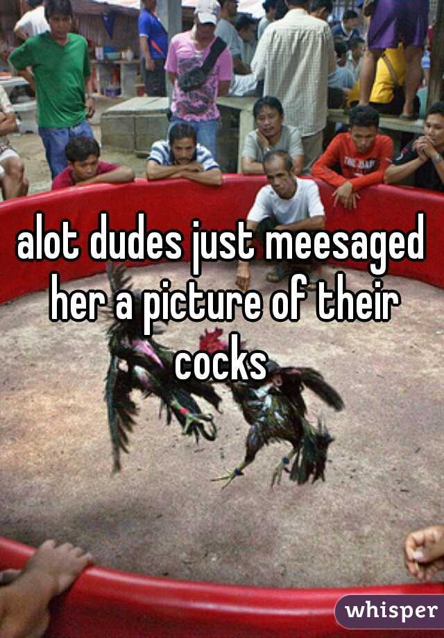 alot dudes just meesaged her a picture of their cocks 