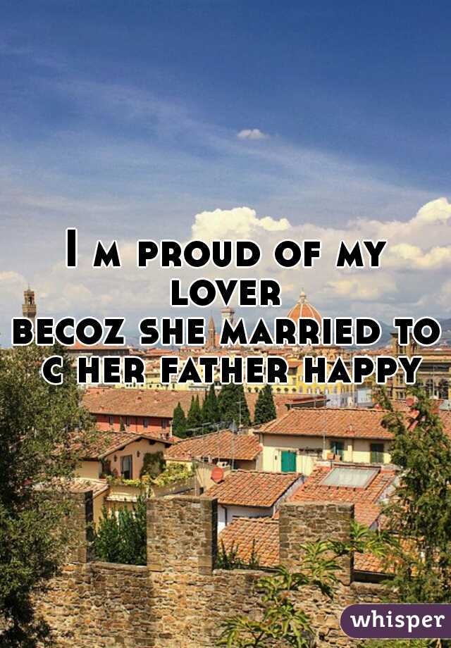 I m proud of my lover 
becoz she married to c her father happy