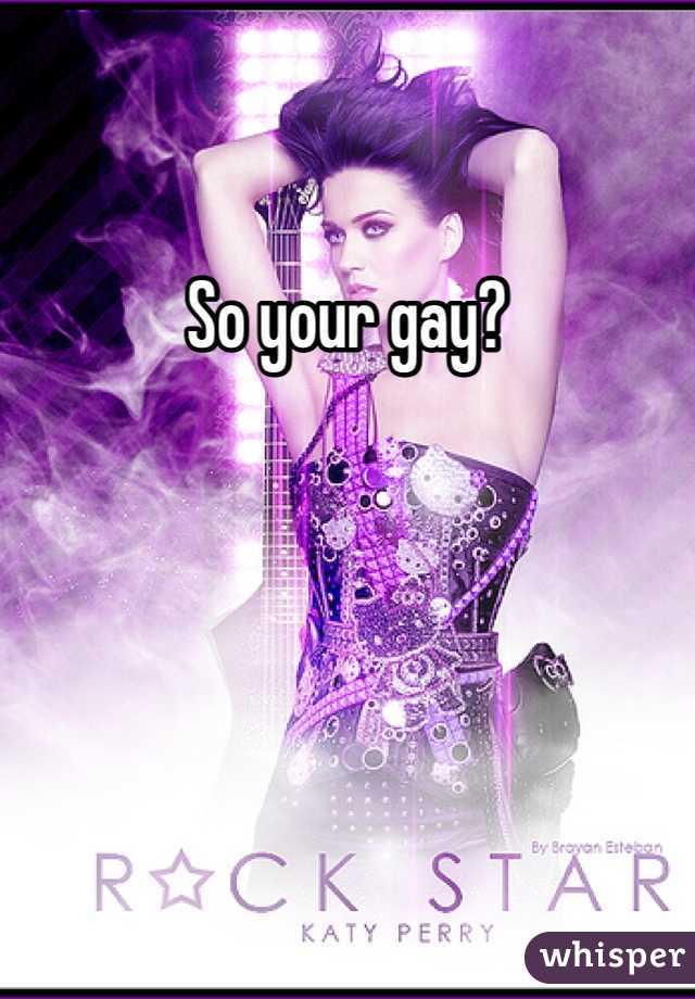 So your gay? 