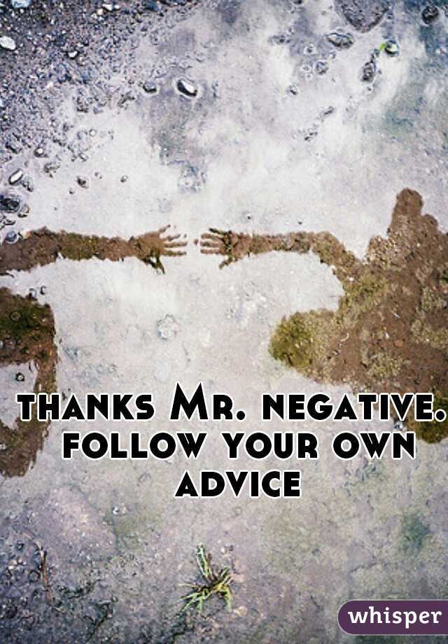 thanks Mr. negative. follow your own advice