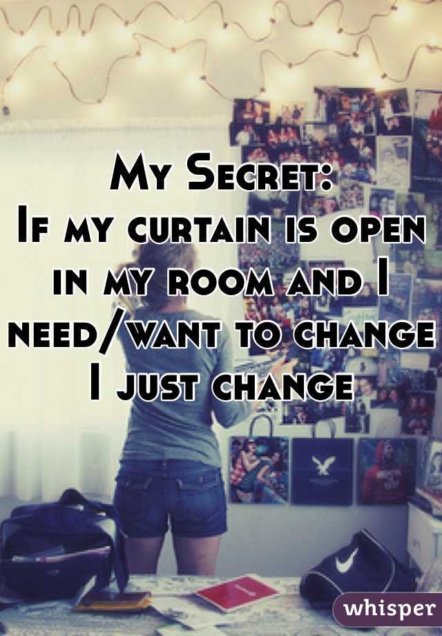 My Secret:
If my curtain is open in my room and I need/want to change
I just change