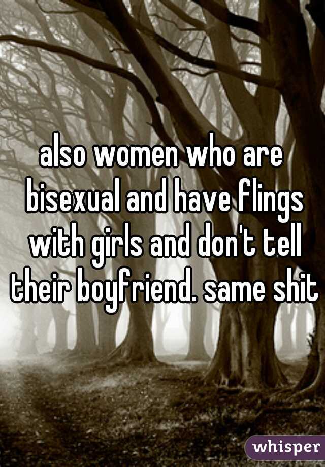 also women who are bisexual and have flings with girls and don't tell their boyfriend. same shit