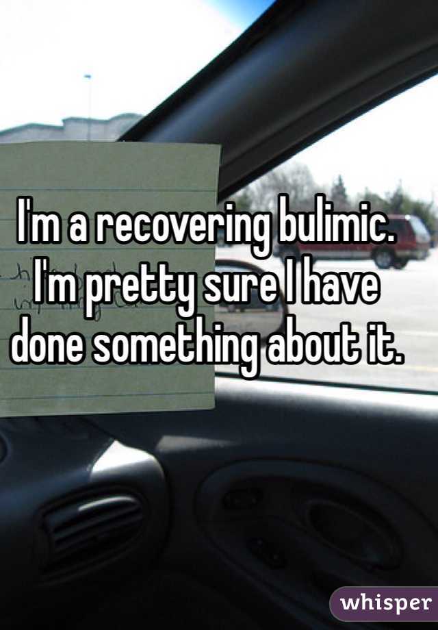 I'm a recovering bulimic. I'm pretty sure I have done something about it.