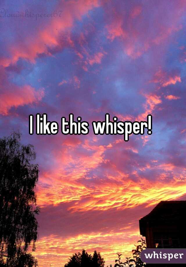 I like this whisper! 