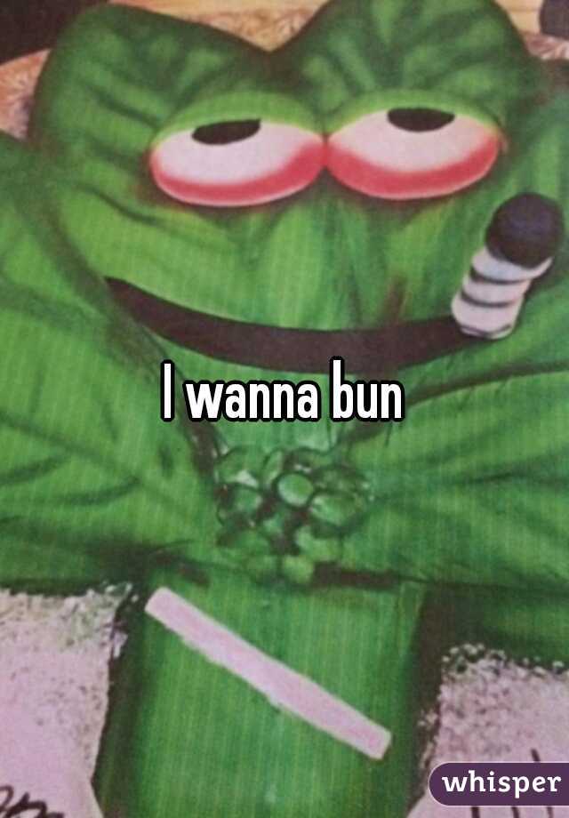 I wanna bun